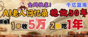 AI帮老人写回忆录,可以稳做50年的蓝海赛道,一单收2-3W,2单吃一年,长久可持续-升阶有道