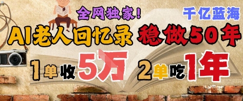 AI帮老人写回忆录，可以稳做50年的蓝海赛道，一单收2-3W，2单吃一年，长久可持续-升阶有道
