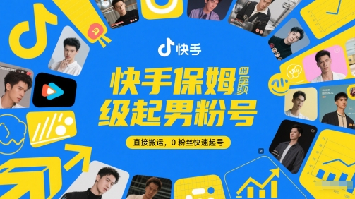 快手保姆级起男粉号，直接搬运，0粉丝快速起号-升阶有道