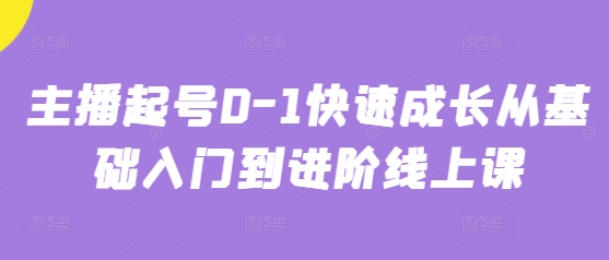 主播起号0-1快速成长从基础入门到进阶线上课-升阶有道