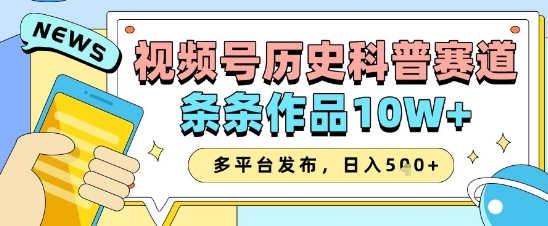 视频号历史科普赛道，条条作品10W+，多平台发布，助你变现收益翻倍-升阶有道