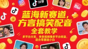 蓝海新赛道,方言搞笑配音全套教学,多平台分发,单条视频撸多平台收益,适合零基础小白-升阶有道