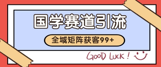 小红书某音国学赛道引流获客 自热矩阵日引200+【揭秘】-升阶有道