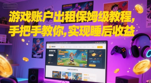 游戏账户出租保姆级教程，手把手教你，实现睡后收益-升阶有道