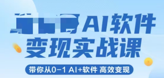 AI软件变现实战课，带你从0-1 Al+软件 高效变现-升阶有道