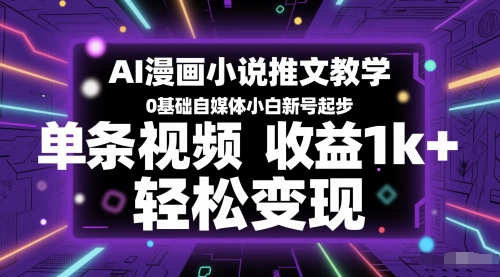 AI漫画小说推文教学，0基础自媒体小白新号起步，单条视频收益1k+，轻松变现-升阶有道