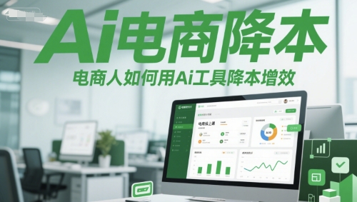 Ai电商降本增效线上课，电商人如何用Ai工具降本增效-升阶有道