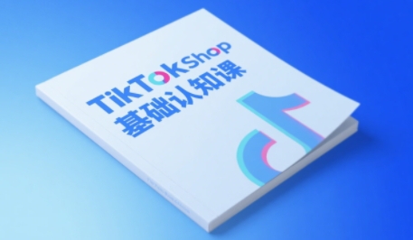 TikTok小店基础认知课，助力学员从 0 到 1 掌握 TikTok 电商运营全链路认知-升阶有道