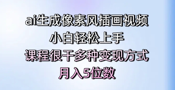 ai生成像素风插画视频，小白轻松上手，课程很干多种变现方式，月入5位数-升阶有道