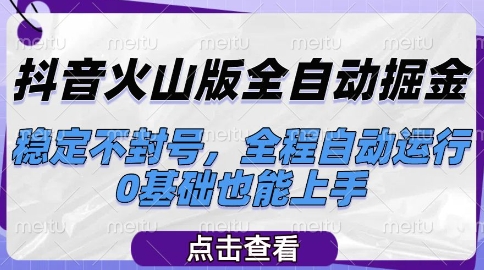 抖音火山版全自动掘金，稳定不封号，全程自动运行，可批量放大操作，0基础也能上手【揭秘】-升阶有道