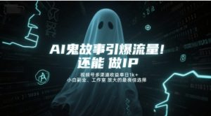 AI鬼故事引爆流量,还能做IP,视频号多渠道收益单日1k+,小白副业、工作室放大的最佳选择-升阶有道