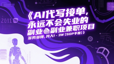 AI代写接单，永远不会失业的副业兼职项目，多劳多得，月入1-3W【SOP手册】-升阶有道