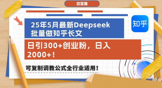 25年5月最新Deepseek批量做知乎长文，日引300+创业粉，日入1k+，可复制调教公式全行业适用-升阶有道
