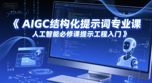 AIGC结构化提示词专业课，人工智能必修课提示工程入门-升阶有道