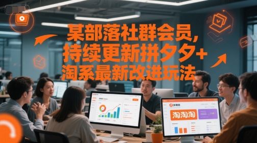 某部落社群会员，持续更新拼夕夕+淘系最新改进玩法-升阶有道