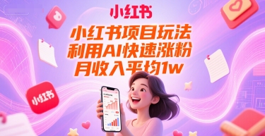 小红书项目玩法，利用AI快速涨粉，月收入平均1w+-升阶有道