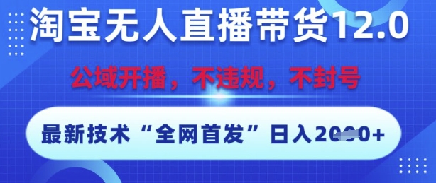 淘宝无人直播带货12.0，最新技术，不封号，不违规，操作简单，开播爆单，日入多张【揭秘】-升阶有道