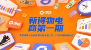 新得物电商第一期,完整攻略+实战案例,普通人也能快速上手,利用下班时间搞钱-升阶有道