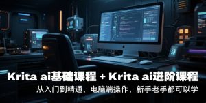 krita ai基础课程+Krita ai进阶课程，从入门到精通，电脑端操作，新手老手都可以学-升阶有道