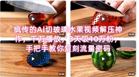 席卷全网！疯传的AI切玻璃水果视频解压神作，千万播放，3天吸10万粉，手把手教你复刻流量密码-升阶有道