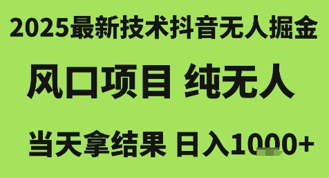 2025最新技术抖音无人掘金，风口项目，纯无人，当天拿结果日入1k+【揭秘】-升阶有道