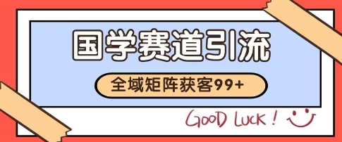 国学赛道精准拓客，自热矩阵日引99+ 获客SOP【揭秘】-升阶有道