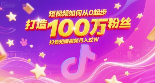 短视频如何从0起步，打造100W粉丝抖音短视频月入过W-升阶有道