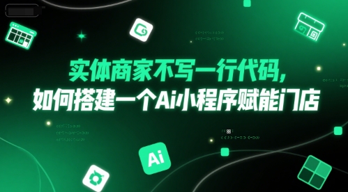 实体商家不写一行代码，如何搭建一个Ai小程序赋能门店-升阶有道