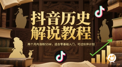 抖音历史解说教程，两个月内涨粉55W，适合零基础入门，可过伙伴计划-升阶有道