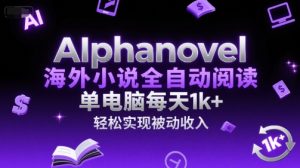 AIphanovel海外小说全自动阅读,单电脑每天1k+,轻松实现被动收入【揭秘】-升阶有道