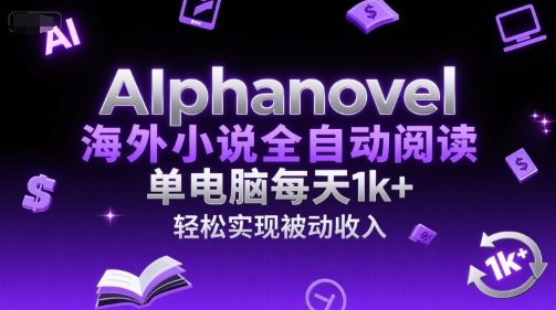 AIphanovel海外小说全自动阅读，单电脑每天1k+，轻松实现被动收入【揭秘】-升阶有道