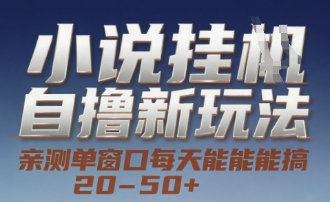 小说自撸新玩法 — 亲测单窗口每天能搞 20-50+，支持矩阵化批量操作【揭秘】-升阶有道