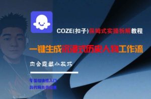 COZE(扣子)保姆式实操拆解教程，一键生成沉浸式历史人物工作流，内含隐藏小技巧-升阶有道