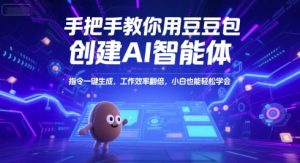 手把手教你用豆包创建AI智能体，指令一键生成，工作效率翻倍，小白也能轻松学会-升阶有道