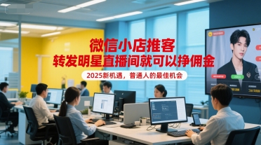 微信小店推客，转发明星直播间就可以挣佣金，2025新机遇，普通人的最佳机会-升阶有道