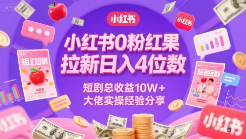 小红书0粉红果短剧拉新日入4位，数短剧总收益10W+大佬实操经验分享-升阶有道