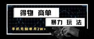 得物商单暴力玩法,一个账号单月1W+,手机无脑搬砖-升阶有道
