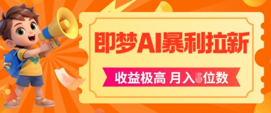 即梦app暴利拉新，收益上限极高，月入5位数，AI风口落地实操项目-升阶有道