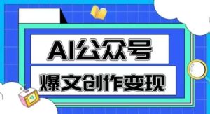 AI公众号爆文创作变现,教你一分钟生成一篇原创爆款文章-升阶有道