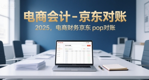 电商会计-京东对账2025，电商财务京东pop对账-升阶有道