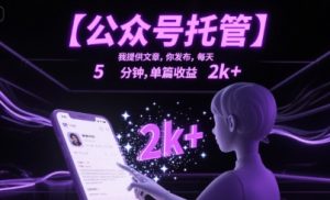 【公众号托管 】我提供文章，你发布，每天5分钟，单篇收益2k+【揭秘】-升阶有道