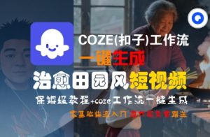 COZE(扣子)工作流一键在所治愈田园风短视频,保姆级教程,零基础快速入门-升阶有道