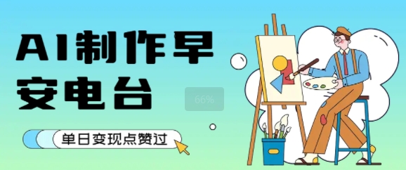 用AI制作早安电台，单日变现1k+，条条点赞过W-升阶有道