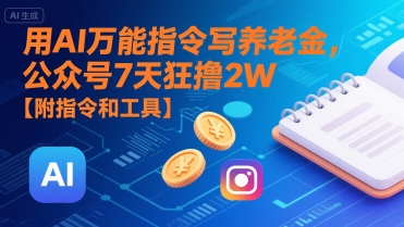 用AI万能指令写养老金，公众号7天狂撸2W【附指令和工具】-升阶有道