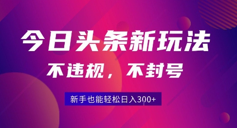 2025今日头条原创玩法5.0，不违规不封号，零门槛新手跟着做也能日入3张+-升阶有道