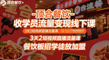 顶合餐饮-收学员流量变现线下课，3天2短视频直播流量课，餐饮板招学徒放加盟-升阶有道