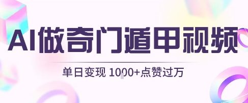 用AI制作奇门遁甲视频，单日变现1k+，条条点赞过万-升阶有道
