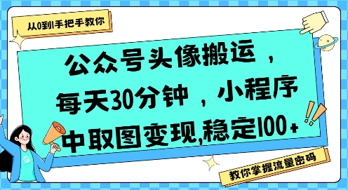 公众号头像搬运，每天30分钟，小程序中取图变现稳定100+-升阶有道