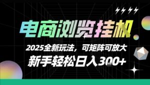 电商浏览挂G,2025全新玩法,新手轻松日入3张+可矩阵可放大【揭秘】-升阶有道