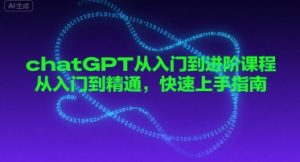 chatGPT从入门到进阶课程,从入门到精通,快速上手指南-升阶有道